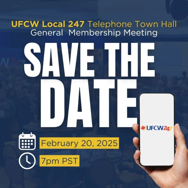 Save the date!
The 1st Quarter General Membership Telephone Town Hall Meeting is scheduled for Thursday February 20, at 7pm (PST).
If we have your current phone number on file, all you have to do is answer your phone when we call you. There will also be a reminder call the day before. If your phone number changed recently or you are a brand new member, call us at 1.888.361.UFCW to update your file. You also have the option to dial-in to join the meeting; the phone number to call and corresponding access code are listed on the union bulletin board in your workplace.